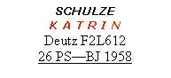 Textfeld: SCHULZEK A T R I NDeutz F2L61226 PS—BJ 1958