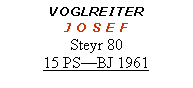 Textfeld: VOGLREITERJ O S E FSteyr 8015 PS—BJ 1961