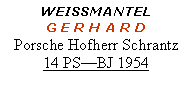Textfeld: WEISSMANTEL G E R H A R DPorsche Hofherr Schrantz14 PS—BJ 1954
